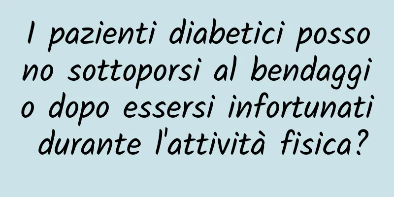 I pazienti diabetici possono sottoporsi al bendaggio dopo essersi infortunati durante l'attività fisica?