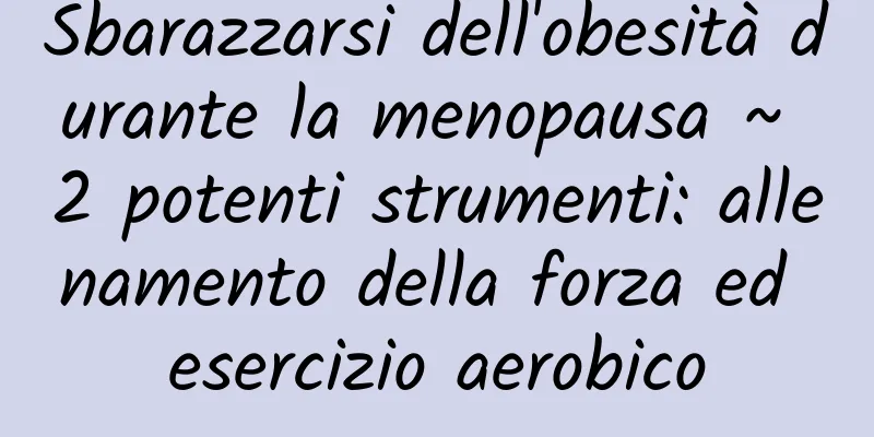 Sbarazzarsi dell'obesità durante la menopausa ~ 2 potenti strumenti: allenamento della forza ed esercizio aerobico