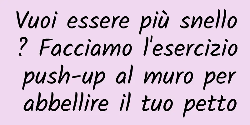 Vuoi essere più snello? Facciamo l'esercizio push-up al muro per abbellire il tuo petto