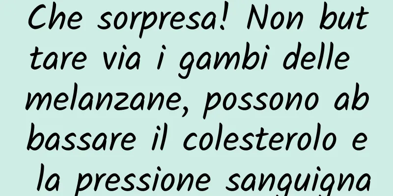Che sorpresa! Non buttare via i gambi delle melanzane, possono abbassare il colesterolo e la pressione sanguigna