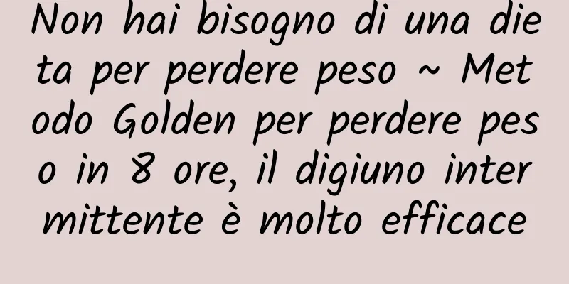 Non hai bisogno di una dieta per perdere peso ~ Metodo Golden per perdere peso in 8 ore, il digiuno intermittente è molto efficace
