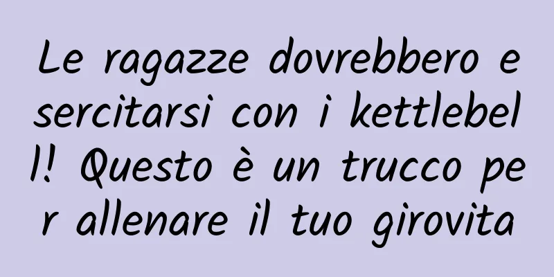 Le ragazze dovrebbero esercitarsi con i kettlebell! Questo è un trucco per allenare il tuo girovita