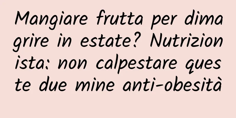 Mangiare frutta per dimagrire in estate? Nutrizionista: non calpestare queste due mine anti-obesità