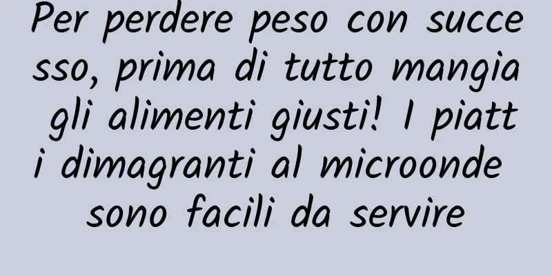 Per perdere peso con successo, prima di tutto mangia gli alimenti giusti! I piatti dimagranti al microonde sono facili da servire