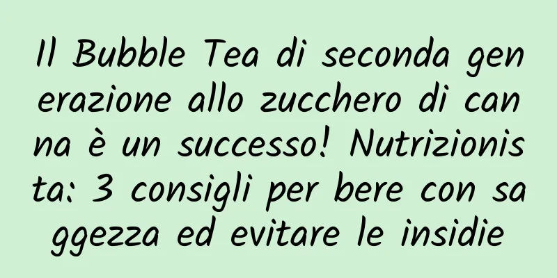 Il Bubble Tea di seconda generazione allo zucchero di canna è un successo! Nutrizionista: 3 consigli per bere con saggezza ed evitare le insidie