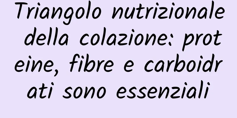 Triangolo nutrizionale della colazione: proteine, fibre e carboidrati sono essenziali