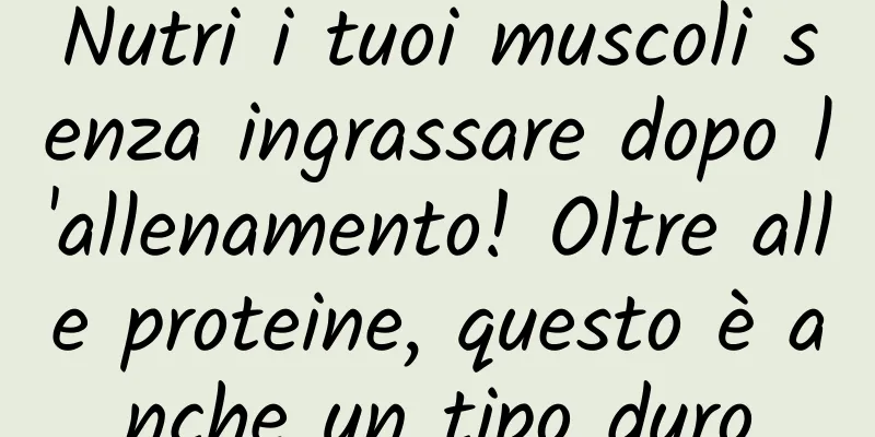Nutri i tuoi muscoli senza ingrassare dopo l'allenamento! Oltre alle proteine, questo è anche un tipo duro