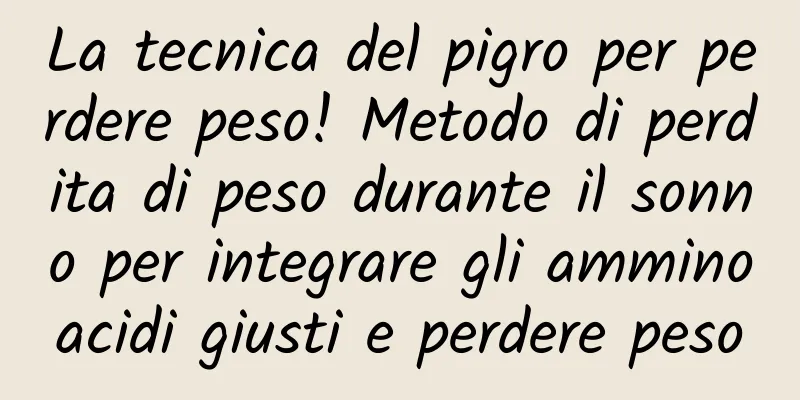 La tecnica del pigro per perdere peso! Metodo di perdita di peso durante il sonno per integrare gli amminoacidi giusti e perdere peso