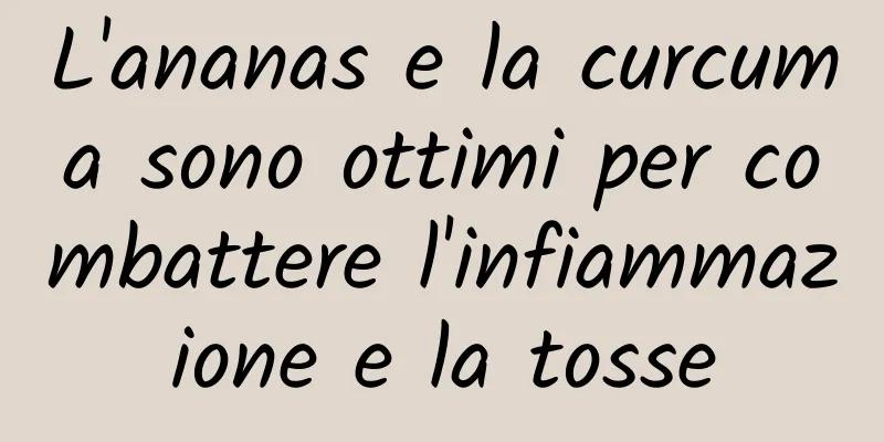 L'ananas e la curcuma sono ottimi per combattere l'infiammazione e la tosse