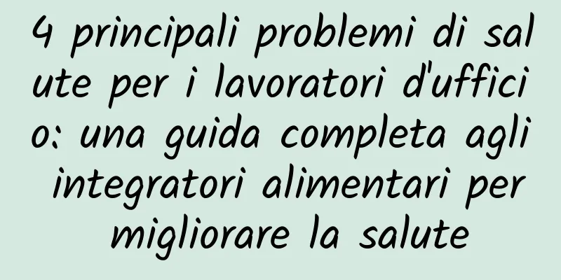 4 principali problemi di salute per i lavoratori d'ufficio: una guida completa agli integratori alimentari per migliorare la salute