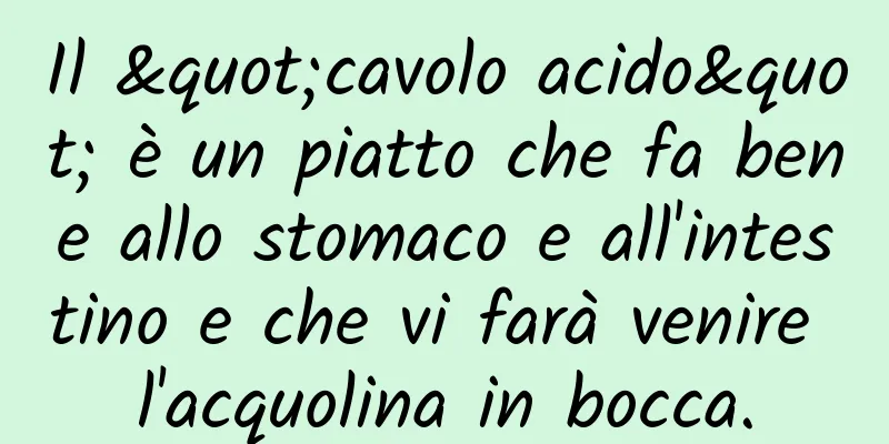 Il "cavolo acido" è un piatto che fa bene allo stomaco e all'intestino e che vi farà venire l'acquolina in bocca.