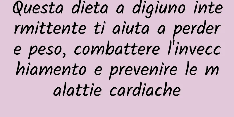 Questa dieta a digiuno intermittente ti aiuta a perdere peso, combattere l'invecchiamento e prevenire le malattie cardiache