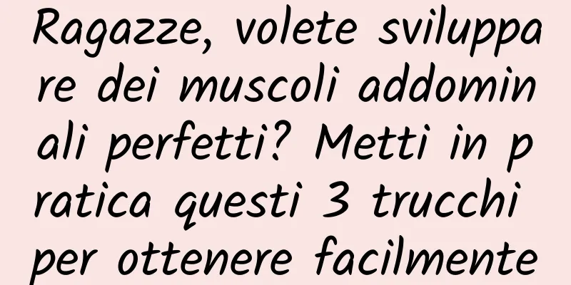 Ragazze, volete sviluppare dei muscoli addominali perfetti? Metti in pratica questi 3 trucchi per ottenere facilmente