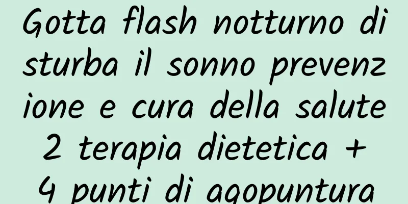 Gotta flash notturno disturba il sonno prevenzione e cura della salute 2 terapia dietetica + 4 punti di agopuntura