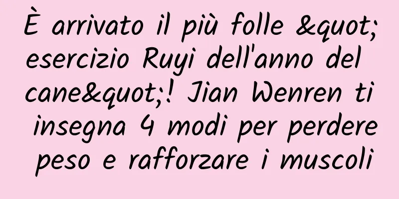 È arrivato il più folle "esercizio Ruyi dell'anno del cane"! Jian Wenren ti insegna 4 modi per perdere peso e rafforzare i muscoli