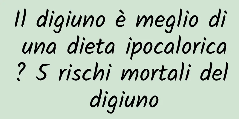 Il digiuno è meglio di una dieta ipocalorica? 5 rischi mortali del digiuno