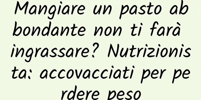 Mangiare un pasto abbondante non ti farà ingrassare? Nutrizionista: accovacciati per perdere peso