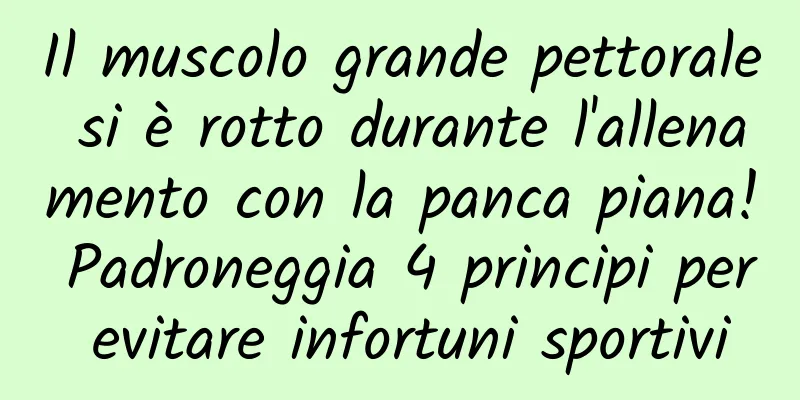 Il muscolo grande pettorale si è rotto durante l'allenamento con la panca piana! Padroneggia 4 principi per evitare infortuni sportivi