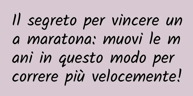 Il segreto per vincere una maratona: muovi le mani in questo modo per correre più velocemente!