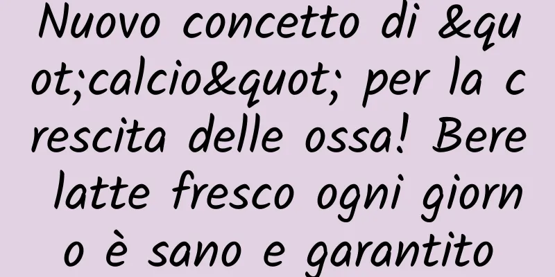 Nuovo concetto di "calcio" per la crescita delle ossa! Bere latte fresco ogni giorno è sano e garantito
