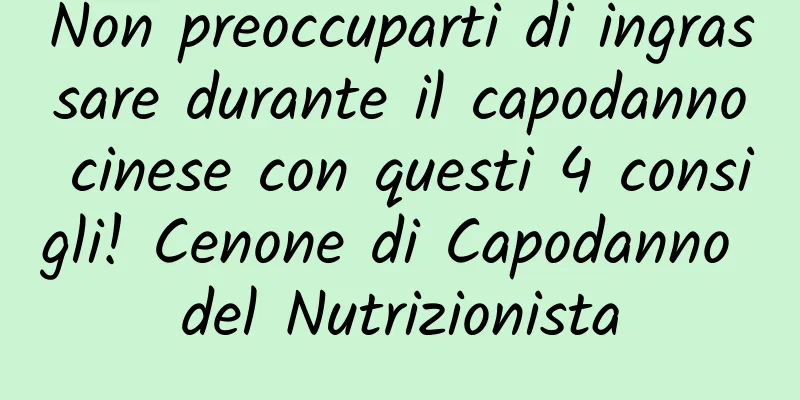 Non preoccuparti di ingrassare durante il capodanno cinese con questi 4 consigli! Cenone di Capodanno del Nutrizionista