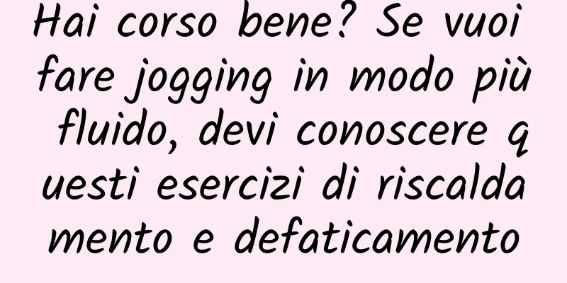 Hai corso bene? Se vuoi fare jogging in modo più fluido, devi conoscere questi esercizi di riscaldamento e defaticamento