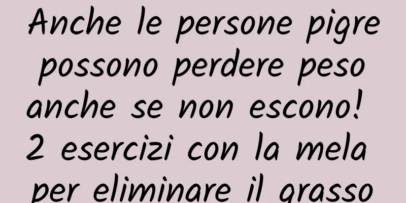 Anche le persone pigre possono perdere peso anche se non escono! 2 esercizi con la mela per eliminare il grasso