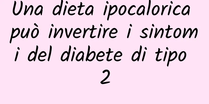 Una dieta ipocalorica può invertire i sintomi del diabete di tipo 2
