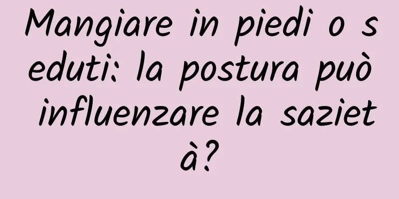 Mangiare in piedi o seduti: la postura può influenzare la sazietà?