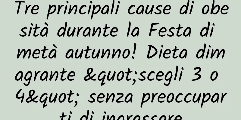 Tre principali cause di obesità durante la Festa di metà autunno! Dieta dimagrante "scegli 3 o 4" senza preoccuparti di ingrassare