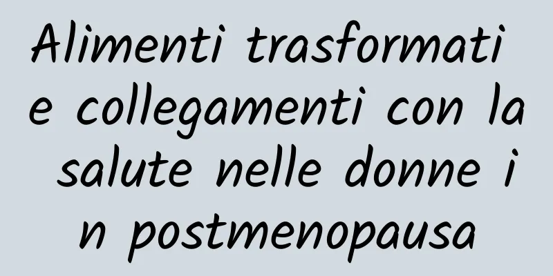 Alimenti trasformati e collegamenti con la salute nelle donne in postmenopausa