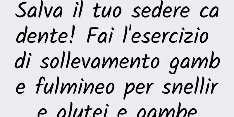 Salva il tuo sedere cadente! Fai l'esercizio di sollevamento gambe fulmineo per snellire glutei e gambe