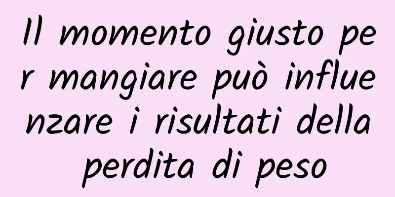 Il momento giusto per mangiare può influenzare i risultati della perdita di peso