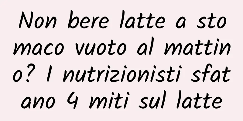 Non bere latte a stomaco vuoto al mattino? I nutrizionisti sfatano 4 miti sul latte