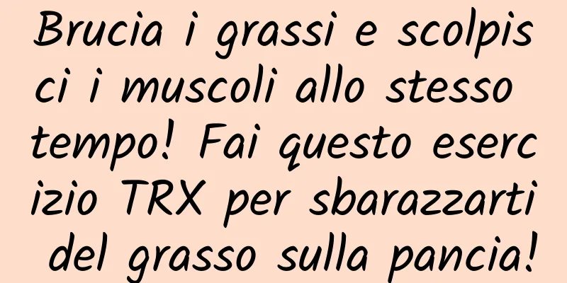 Brucia i grassi e scolpisci i muscoli allo stesso tempo! Fai questo esercizio TRX per sbarazzarti del grasso sulla pancia!