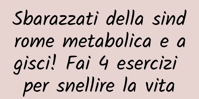 Sbarazzati della sindrome metabolica e agisci! Fai 4 esercizi per snellire la vita