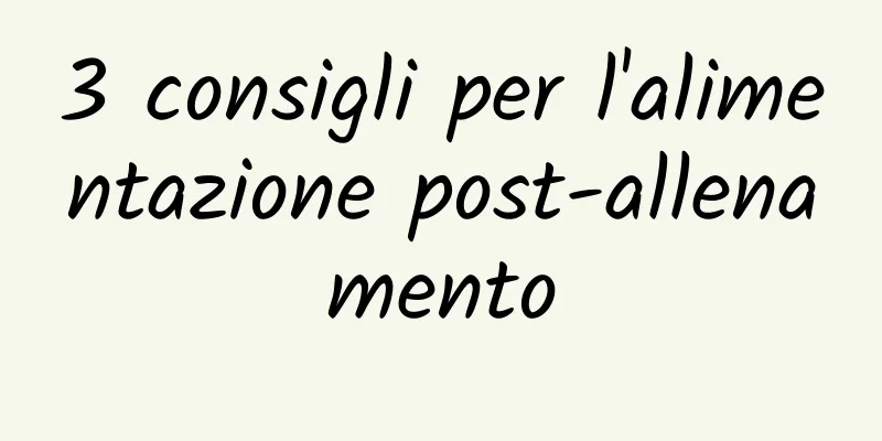 3 consigli per l'alimentazione post-allenamento