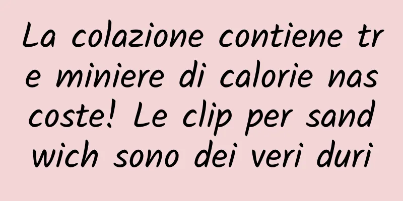 La colazione contiene tre miniere di calorie nascoste! Le clip per sandwich sono dei veri duri