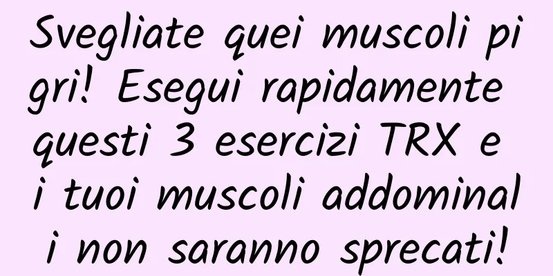 Svegliate quei muscoli pigri! Esegui rapidamente questi 3 esercizi TRX e i tuoi muscoli addominali non saranno sprecati!
