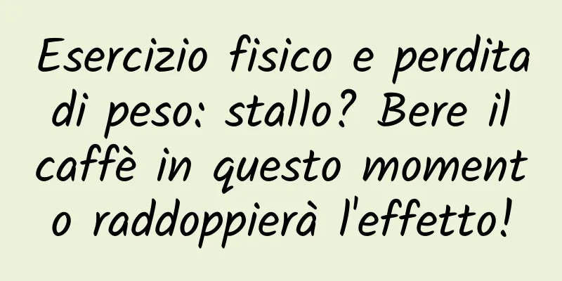 Esercizio fisico e perdita di peso: stallo? Bere il caffè in questo momento raddoppierà l'effetto!