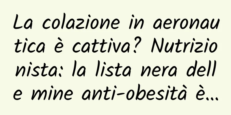La colazione in aeronautica è cattiva? Nutrizionista: la lista nera delle mine anti-obesità è…