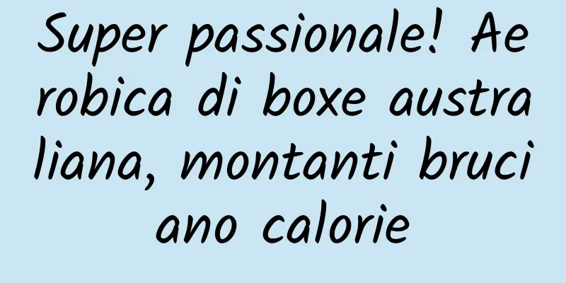 Super passionale! Aerobica di boxe australiana, montanti bruciano calorie