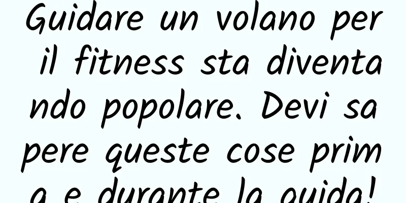 Guidare un volano per il fitness sta diventando popolare. Devi sapere queste cose prima e durante la guida!