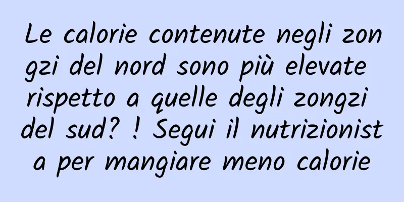 Le calorie contenute negli zongzi del nord sono più elevate rispetto a quelle degli zongzi del sud? ! Segui il nutrizionista per mangiare meno calorie