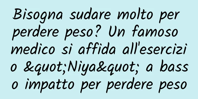 Bisogna sudare molto per perdere peso? Un famoso medico si affida all'esercizio "Niya" a basso impatto per perdere peso