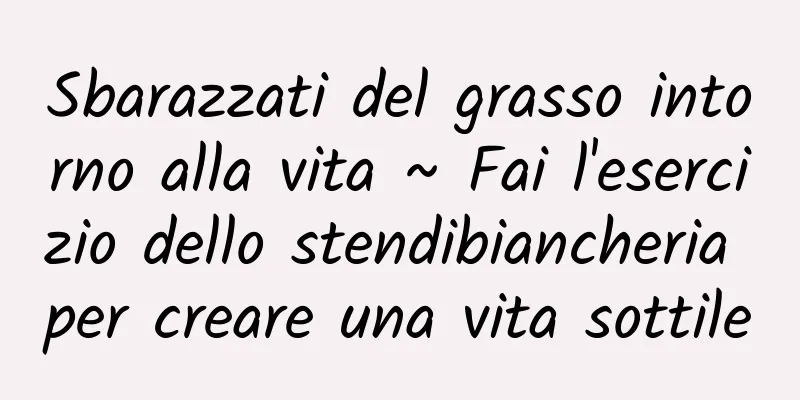 Sbarazzati del grasso intorno alla vita ~ Fai l'esercizio dello stendibiancheria per creare una vita sottile