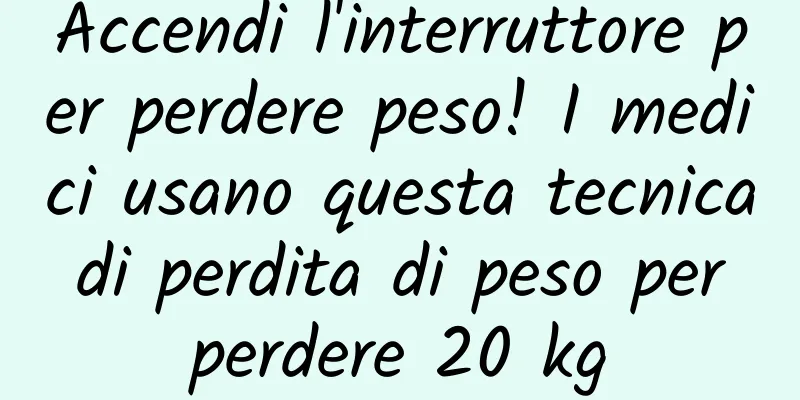 Accendi l'interruttore per perdere peso! I medici usano questa tecnica di perdita di peso per perdere 20 kg