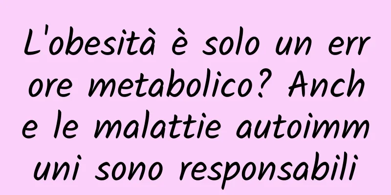 L'obesità è solo un errore metabolico? Anche le malattie autoimmuni sono responsabili