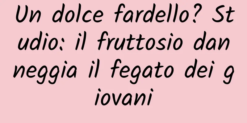 Un dolce fardello? Studio: il fruttosio danneggia il fegato dei giovani