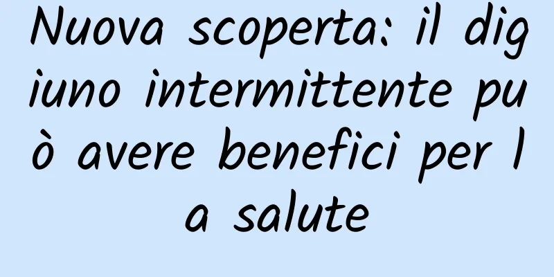 Nuova scoperta: il digiuno intermittente può avere benefici per la salute